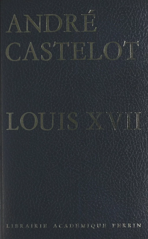 Louis XVII - André Castelot - FeniXX réédition numérique