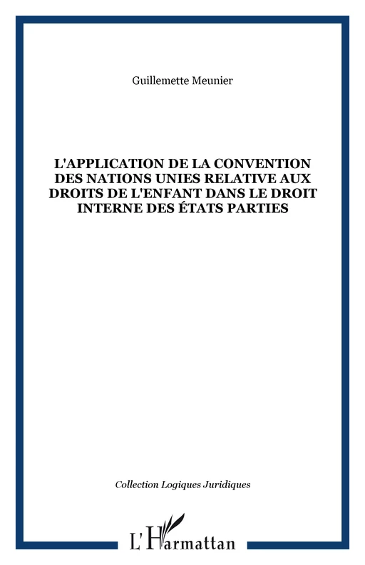 L'APPLICATION DE LA CONVENTION DES NATIONS UNIES RELATIVE AUX DROITS DE L'ENFANT DANS LE DROIT INTERNE DES ÉTATS PARTIES - Guillemette Meunier - Editions L'Harmattan