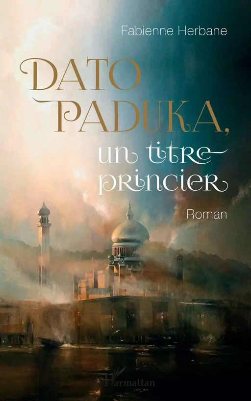 Dato Paduka, un titre princier - Fabienne Herbane - Editions L'Harmattan