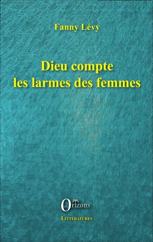 Dieu compte les larmes des femmes - Fanny Levy - Editions Orizons