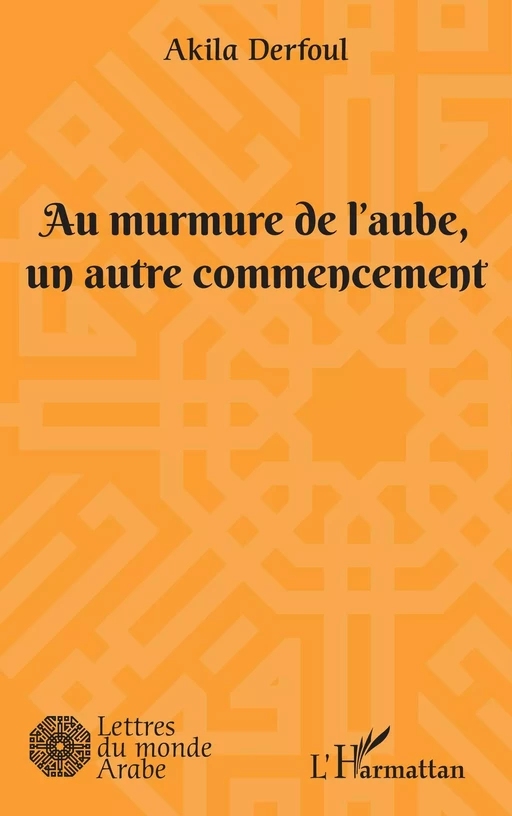 Au murmure de l'aube, un autre commencement - Akila Derfoul - Editions L'Harmattan