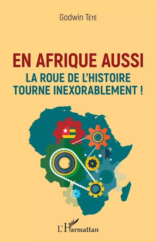 En Afrique aussi la roue de l'histoire tourne inexorablement ! - Godwin Tété - Editions L'Harmattan