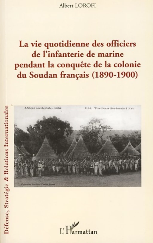 La vie quotidienne des officiers de l'infanterie de marine pendant la conquête de la colonie du Soudan français - Albert Lorofi - Editions L'Harmattan