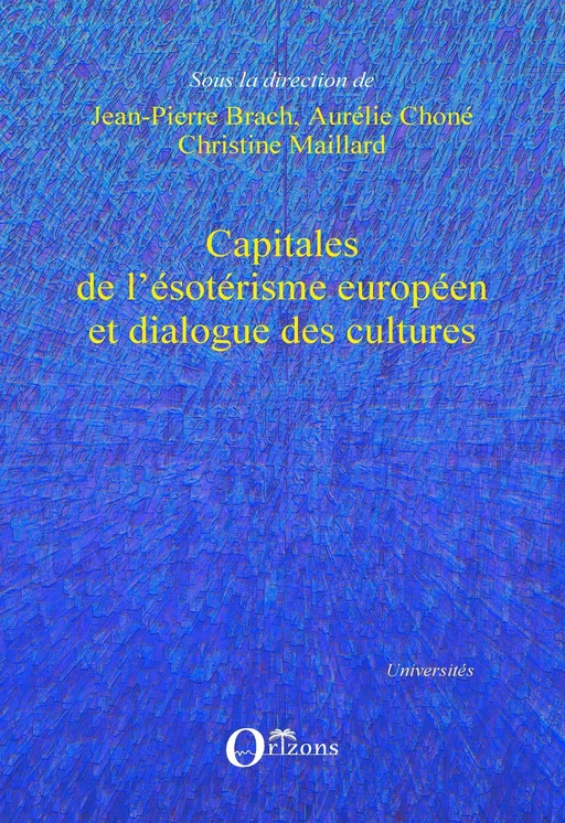 Capitales de l'ésotérisme européen et dialogue des cultures - Jean-Pierre Brach, Christine Maillard, Aurélie Choné - Editions Orizons