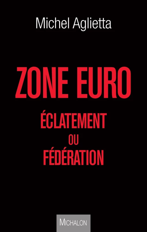 Zone euro : éclatement ou fédération - Michel Aglietta - Michalon