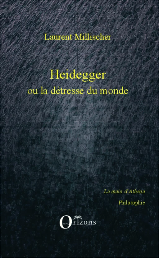 Heidegger ou la détresse du monde - Laurent Millischer - Editions Orizons