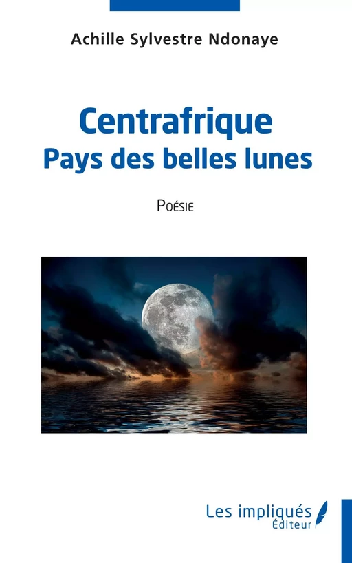 Centrafrique pays des belles lunes - Achille Sylvestre Ndonaye - Les Impliqués