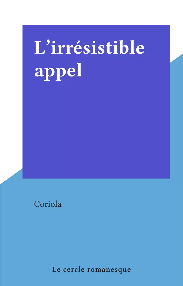 L'irrésistible appel -  Coriola - FeniXX réédition numérique