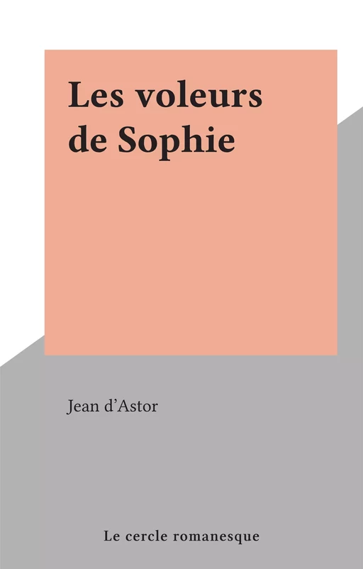 Les voleurs de Sophie - Jean d'Astor - FeniXX réédition numérique