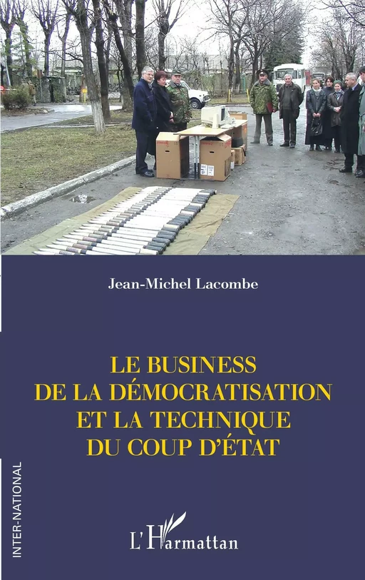 Le business de la démocratisation et la technique du coup d'Etat - Jean-Michel Lacombe - Editions L'Harmattan