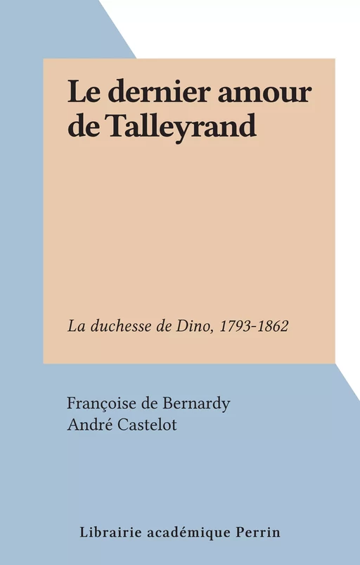 Le dernier amour de Talleyrand - Françoise de Bernardy - FeniXX réédition numérique