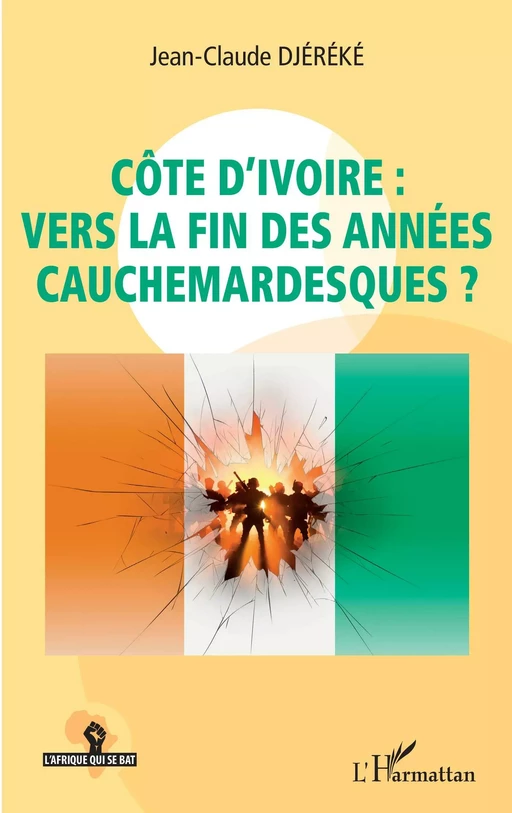 Côte d'Ivoire : vers la fin des années cauchemardesques ? - Jean-Claude Djereke - Editions L'Harmattan