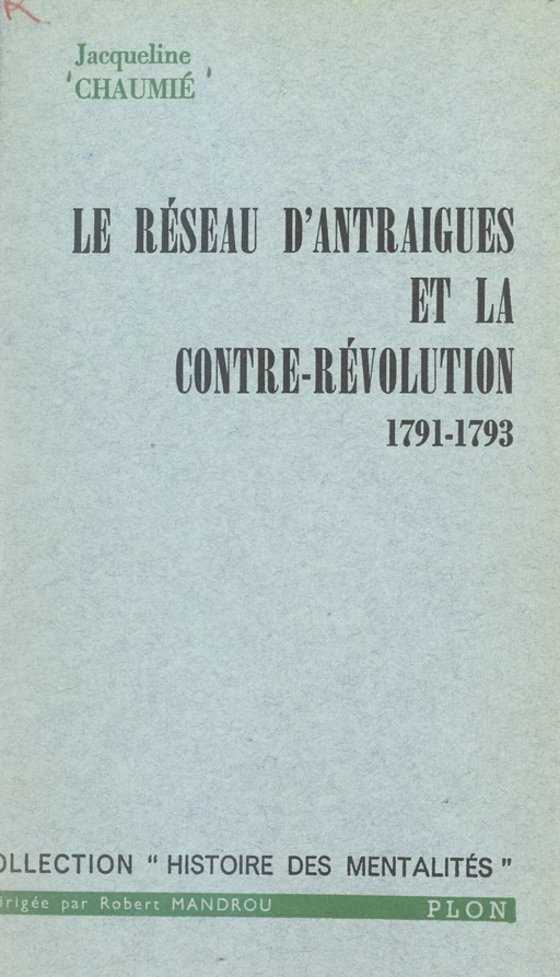 Le réseau d'Antraigues et la contre-révolution, 1791-1793 - Jacqueline Chaumié - FeniXX réédition numérique