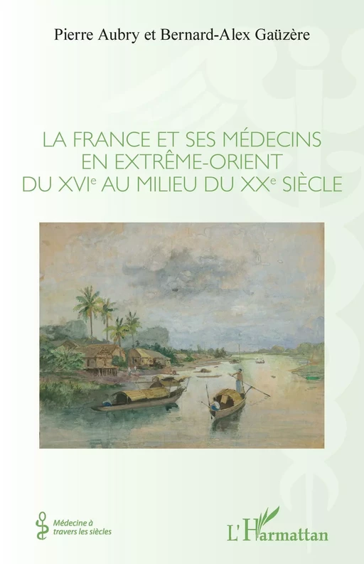 La France et ses médecins en extrême-orient du XVIe au milieu du XXe siècle - Pierre Aubry, Bernard-Alex Gaüzère - Editions L'Harmattan