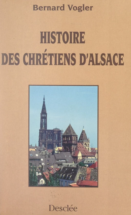 Histoire des chrétiens d'Alsace des origines à nos jours - Bernard Vogler - FeniXX rédition numérique