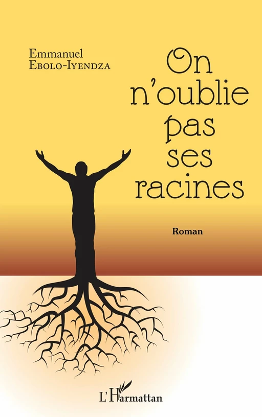 On n'oublie pas ses racines - EMMANUEL EBOLO IYENDZA - Editions L'Harmattan