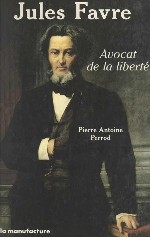 Jules Favre, avocat de la liberté - Pierre-Antoine Perrod - FeniXX réédition numérique