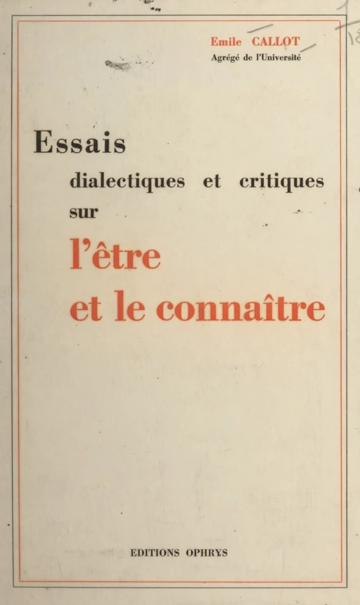 Essais dialectiques et critiques sur l'être et le connaître - Émile Callot - FeniXX réédition numérique