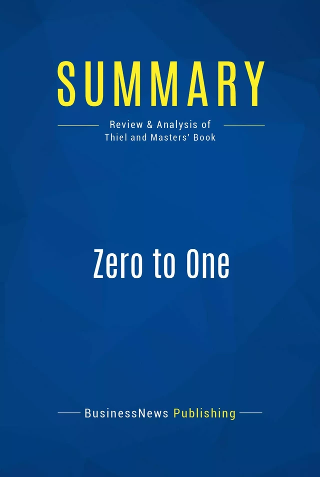 Summary: Zero to One - BusinessNews Publishing - Must Read Summaries