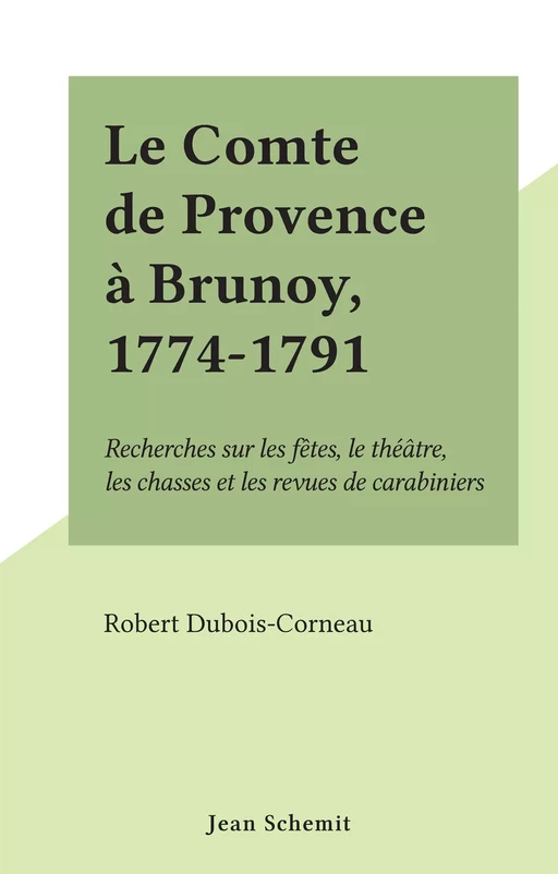 Le Comte de Provence à Brunoy, 1774-1791 - Robert Dubois-Corneau - FeniXX rédition numérique