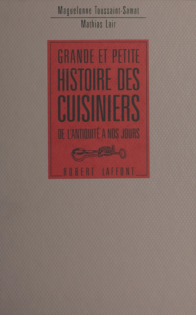 Grande et petite histoire des cuisiniers, de l'antiquité à nos jours - Mathias Lair, Maguelonne Toussaint-Samat - FeniXX réédition numérique