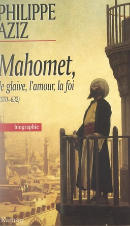 Mahomet : le glaive, l'amour, la foi