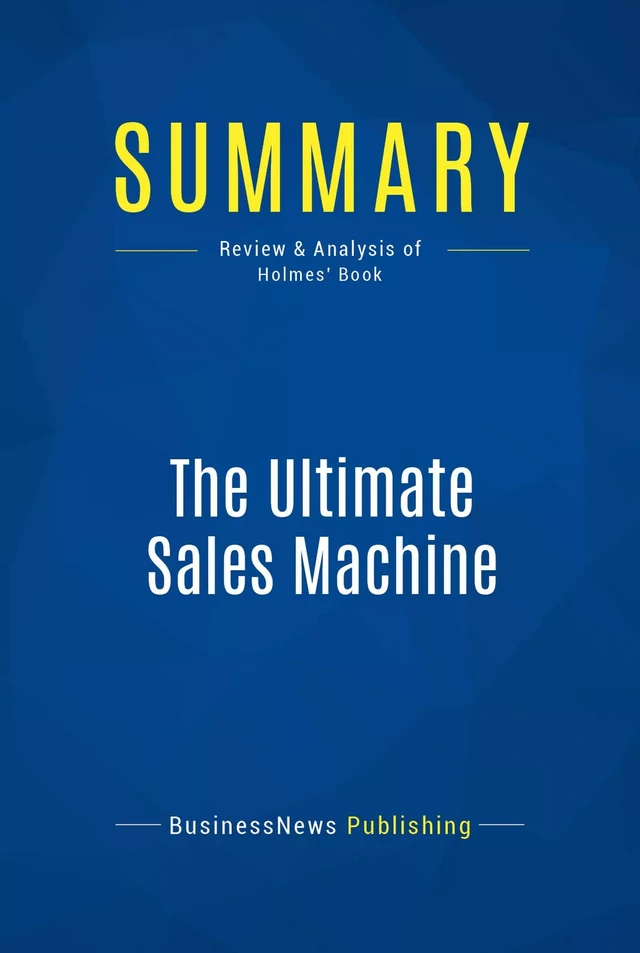 Summary: The Ultimate Sales Machine - Chet Holmes - BusinessNews Publishing - Must Read Summaries