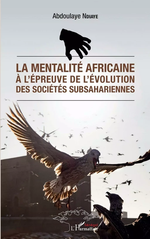 La mentalité africaine à l'épreuve de l'évolution des sociétés subsahariennes - Abdoulaye Ndiaye - Editions L'Harmattan