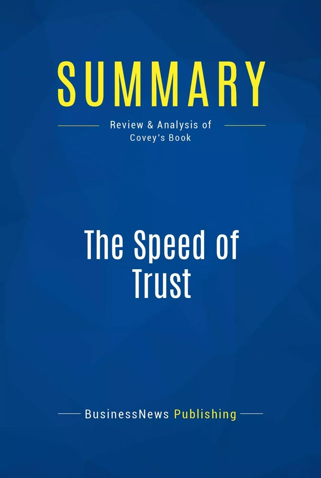 Summary: The Speed of Trust - Stephen M. Covey - BusinessNews Publishing - Must Read Summaries