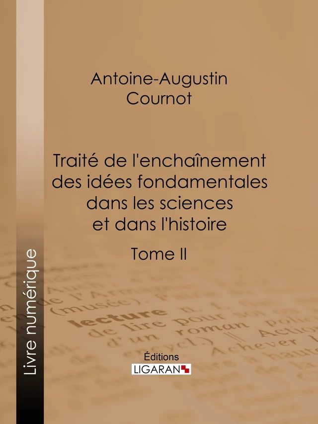 Traité de l'enchaînement des idées fondamentales dans les sciences et dans l'histoire - Antoine-Augustin Cournot,  Ligaran - Ligaran