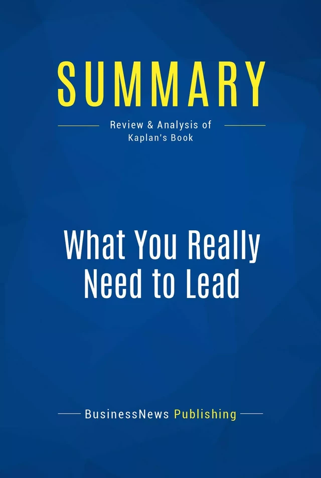 Summary: What You Really Need to Lead - BusinessNews Publishing - Must Read Summaries