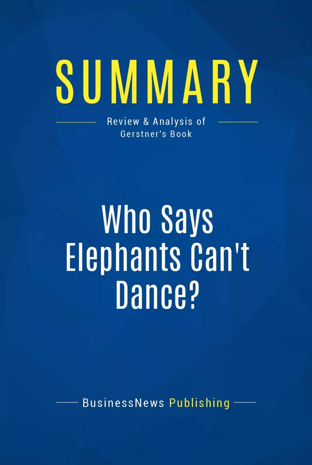 Summary: Who Says Elephants Can't Dance? - BusinessNews Publishing - Must Read Summaries