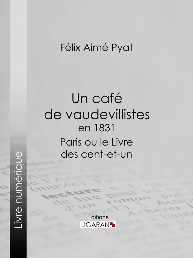 Un café de vaudevillistes en 1831 - Félix Pyat,  Ligaran - Ligaran