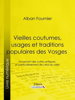 Vieilles coutumes, usages et traditions populaires des Vosges