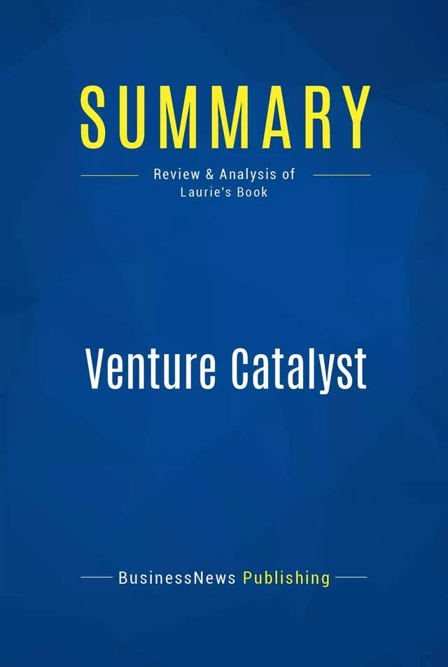 Summary: Venture Catalyst - BusinessNews Publishing - Must Read Summaries