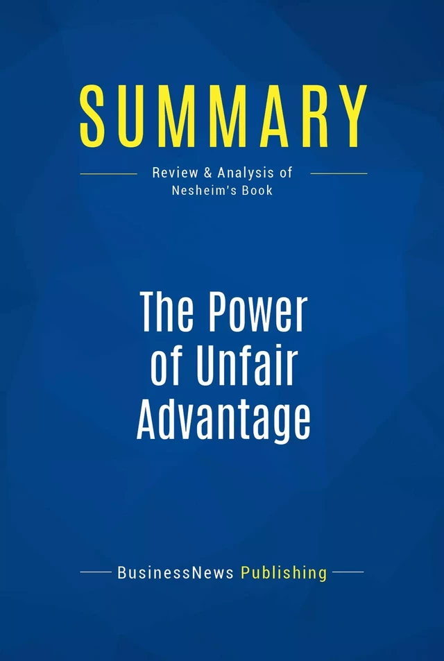 Summary: The Power of Unfair Advantage - BusinessNews Publishing - Must Read Summaries