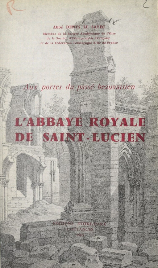 Aux portes du passé beauvaisien : l'abbaye royale de Saint-Lucien - Denys Le Sayec - FeniXX rédition numérique