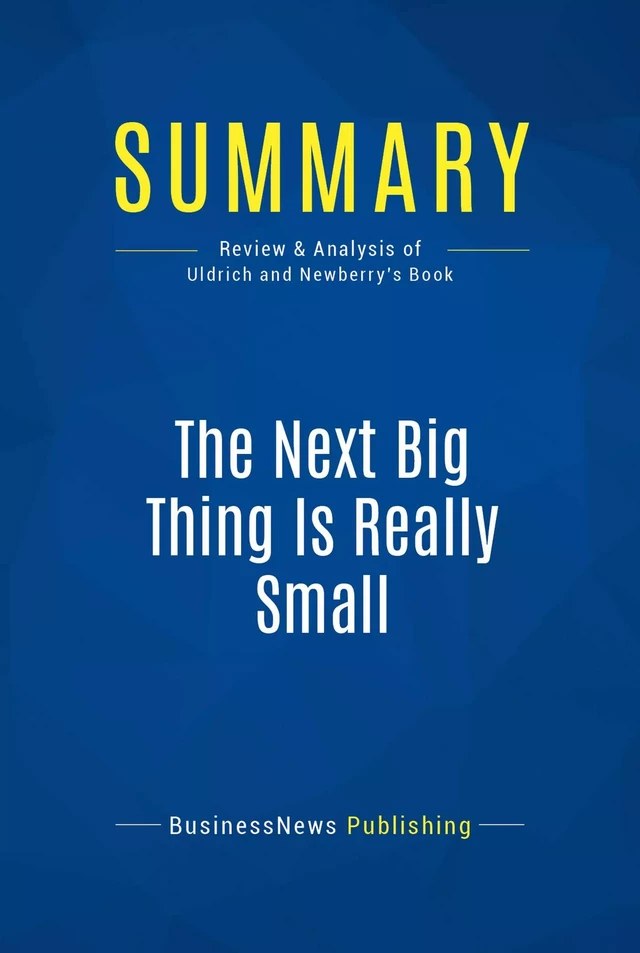 Summary: The Next Big Thing Is Really Small - BusinessNews Publishing - Must Read Summaries