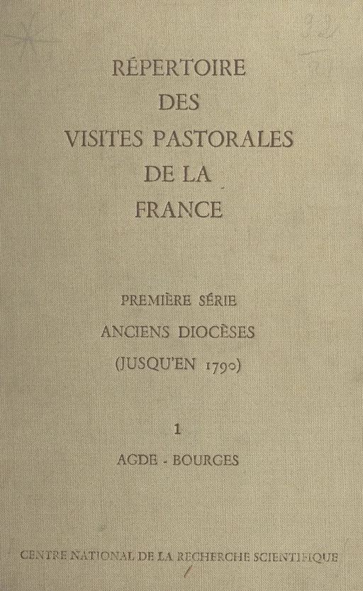 Répertoire des visites pastorales de la France (1). Anciens diocèses (jusqu'en 1790). Tome premier, Agde-Bourges -  CNRS,  Collectif - FeniXX rédition numérique