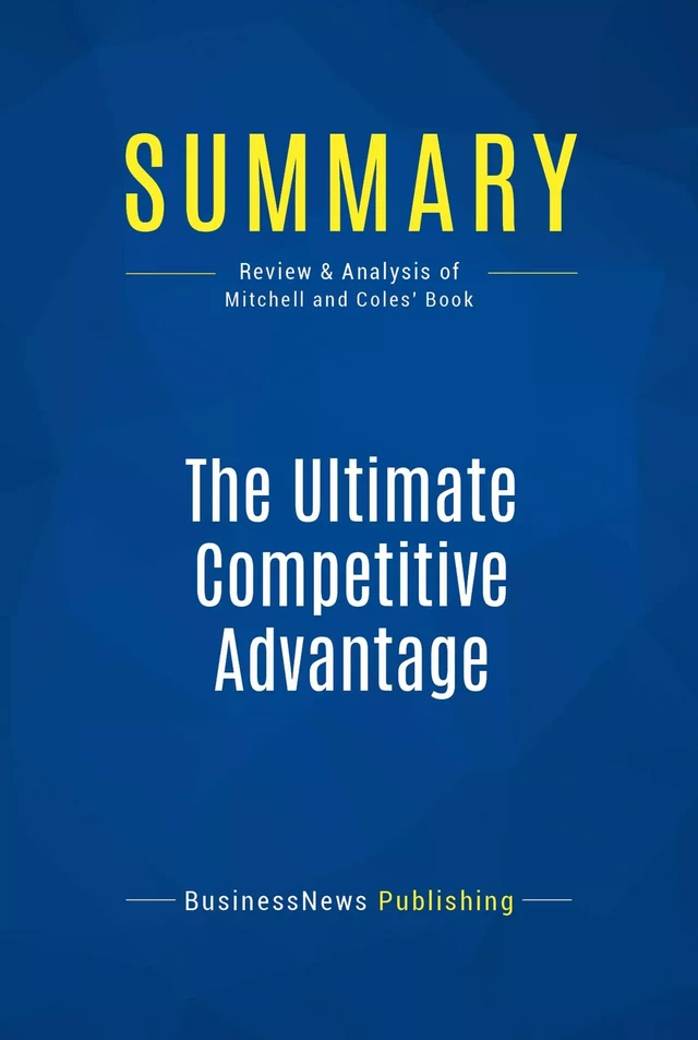 Summary: The Ultimate Competitive Advantage - BusinessNews Publishing - Must Read Summaries