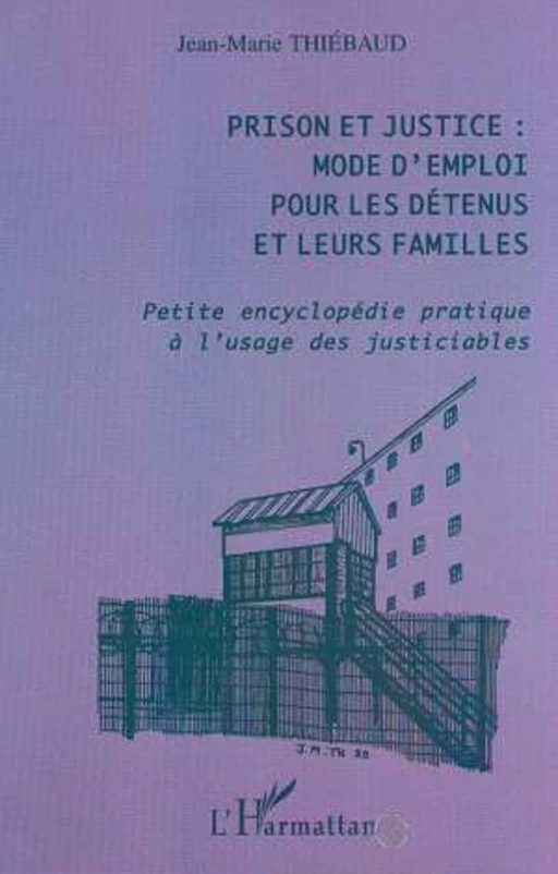 Prison et justice : mode d'emploi pour les détenus et leurs familles - Jean-Marie Thiebaud - Editions L'Harmattan