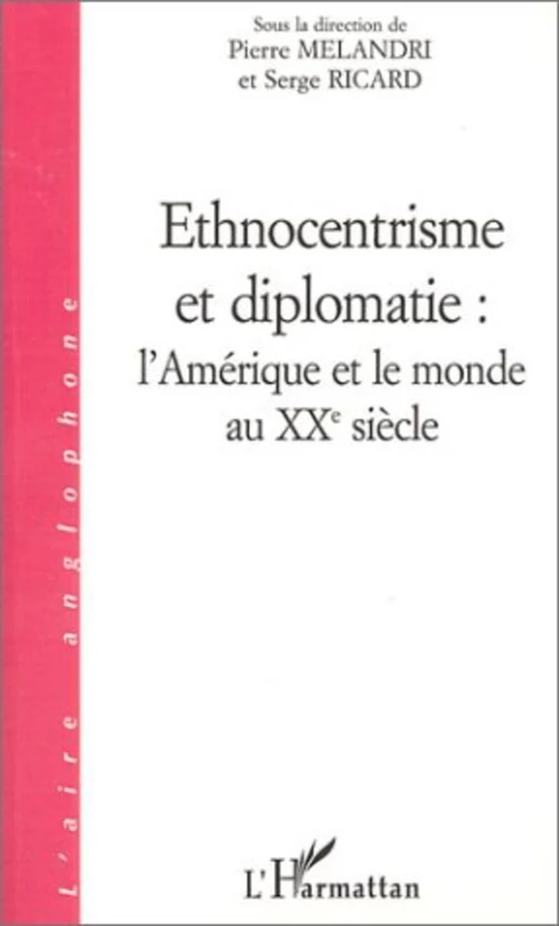 ETHNOCENTRISME ET DIPLOMATIE : L'AMÉRIQUE ET LE MONDE AU XXè SIECLE -  - Editions L'Harmattan