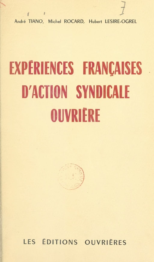 Expériences françaises d'action syndicale ouvrière - Hubert Lesire-Ogrel, Michel Rocard, André Tiano - FeniXX rédition numérique