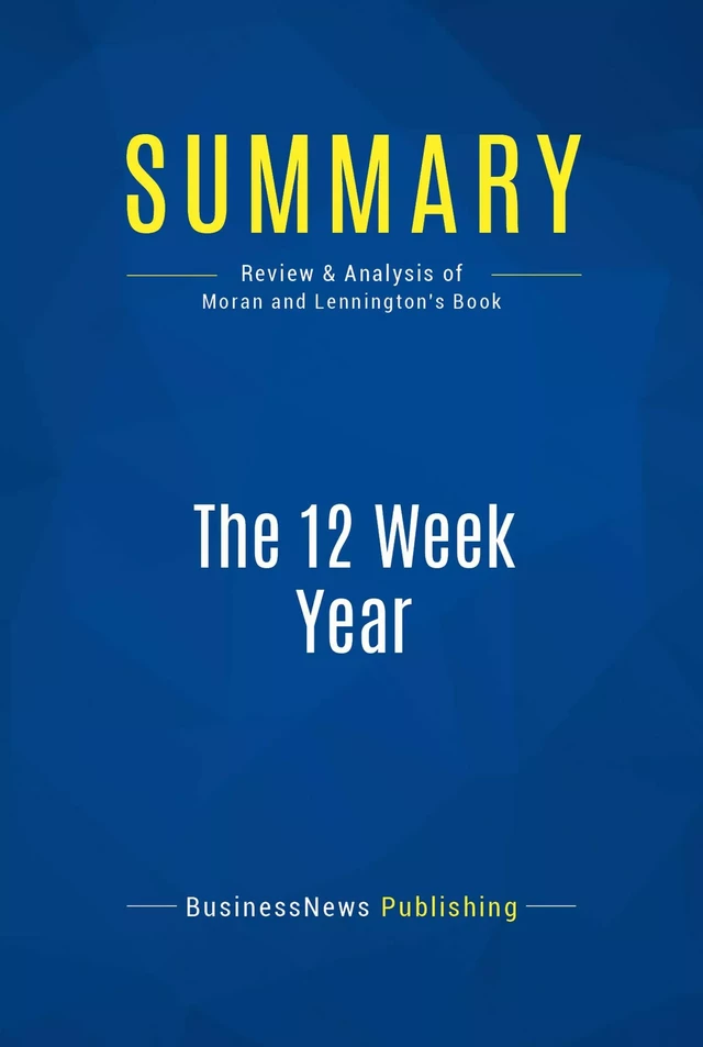 Summary: The 12 Week Year - BusinessNews Publishing - Must Read Summaries