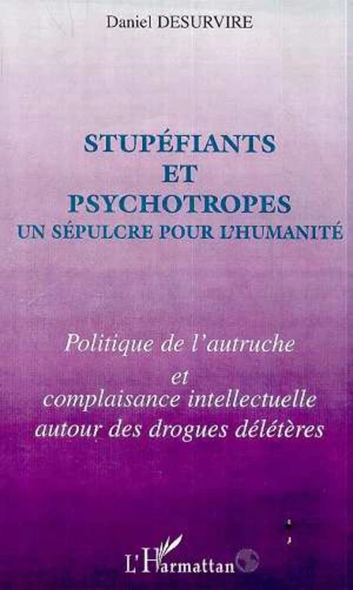 STUPEFIANTS ET PSYCHOTROPES UN SEPULCRE POUR L'HUMANITE - Daniel Desurvire - Editions L'Harmattan