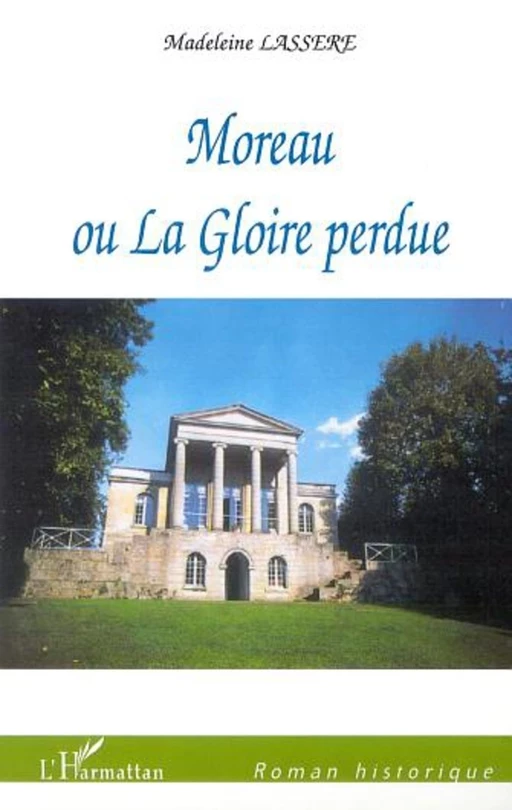 MOREAU OU LA GLOIRE PERDUE - Madeleine Lassère - Editions L'Harmattan