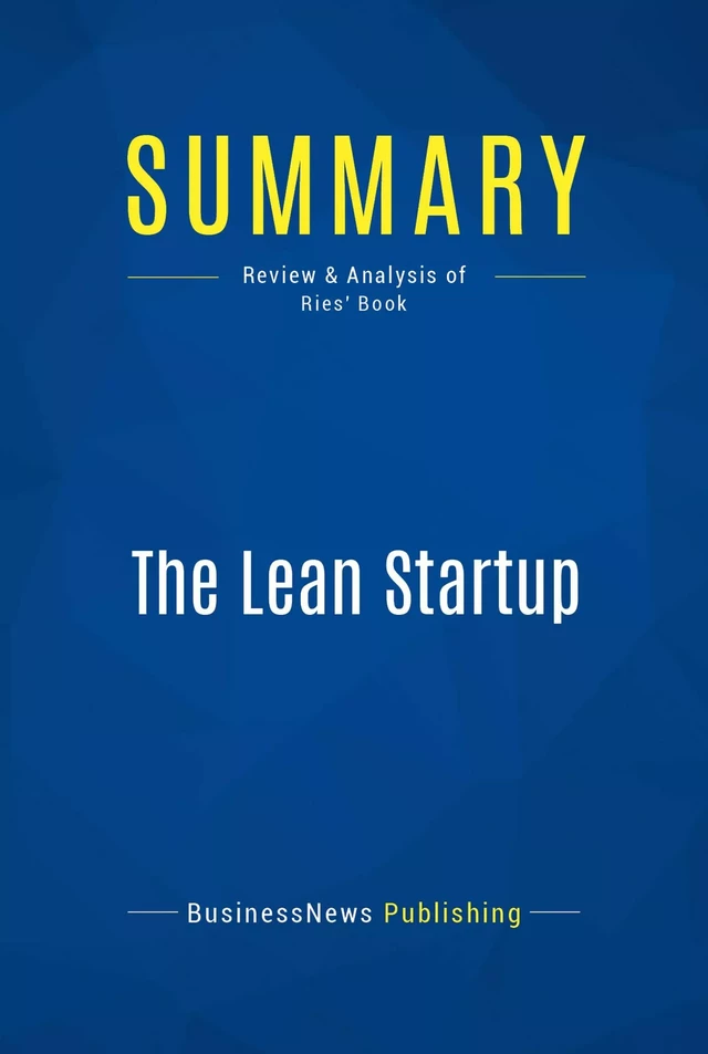 Summary: The Lean Startup - Eric Ries - BusinessNews Publishing - Must Read Summaries