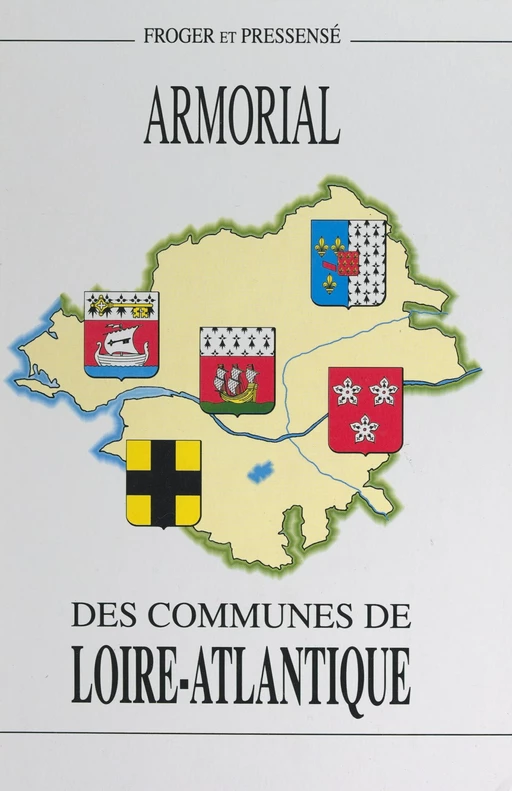 Armorial des communes de Loire-Atlantique - Michel Froger, Michel Pressensé - FeniXX rédition numérique