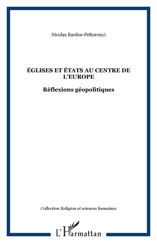 ÉGLISES ET ÉTATS AU CENTRE DE L'EUROPE - Nicolas Bardos-Feltoronyi - Editions L'Harmattan