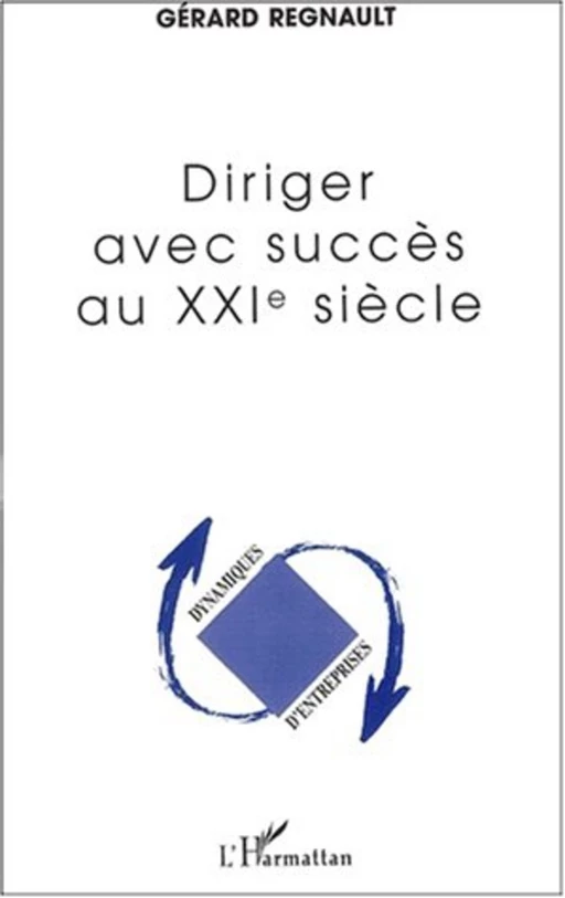 DIRIGER AVEC SUCCÈS AU XXIe SIÈCLE - Gérard Regnault - Editions L'Harmattan